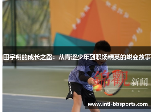 田宇翔的成长之路：从青涩少年到职场精英的蜕变故事